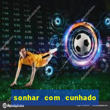 sonhar com cunhado no jogo do bicho